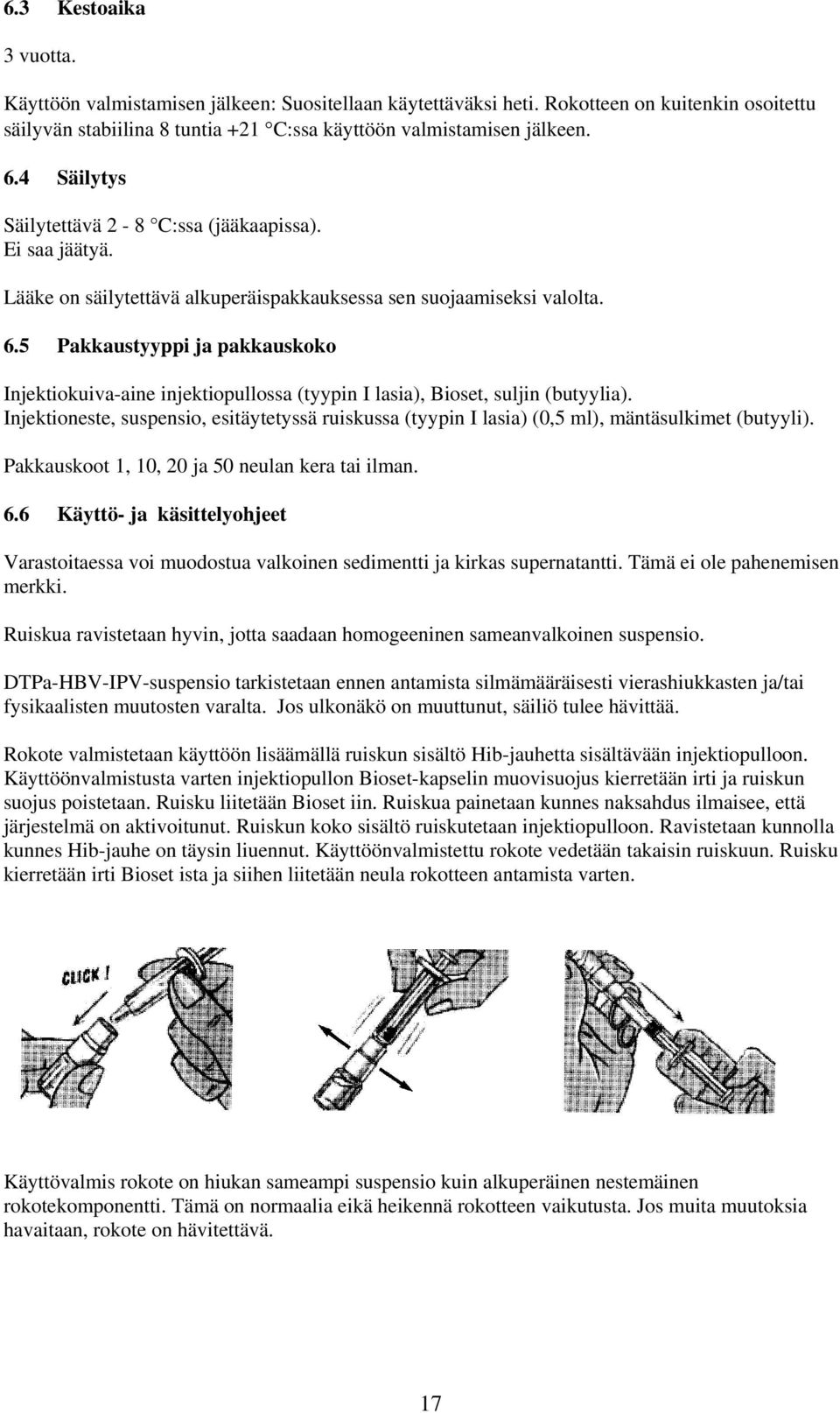 5 Pakkaustyyppi ja pakkauskoko Injektiokuiva-aine injektiopullossa (tyypin I lasia), Bioset, suljin (butyylia).