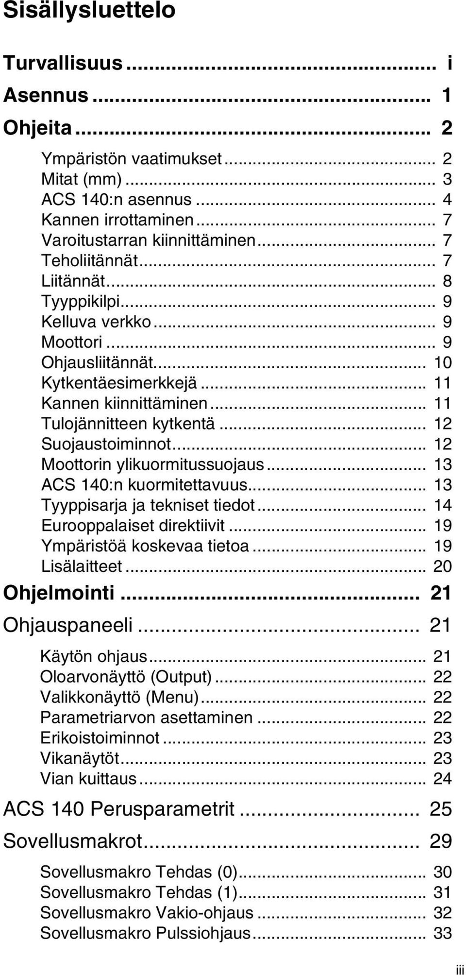 .. 12 Moottorin ylikuormitussuojaus... 13 ACS 140:n kuormitettavuus... 13 Tyyppisarja ja tekniset tiedot... 14 Eurooppalaiset direktiivit... 19 Ympäristöä koskevaa tietoa... 19 Lisälaitteet.