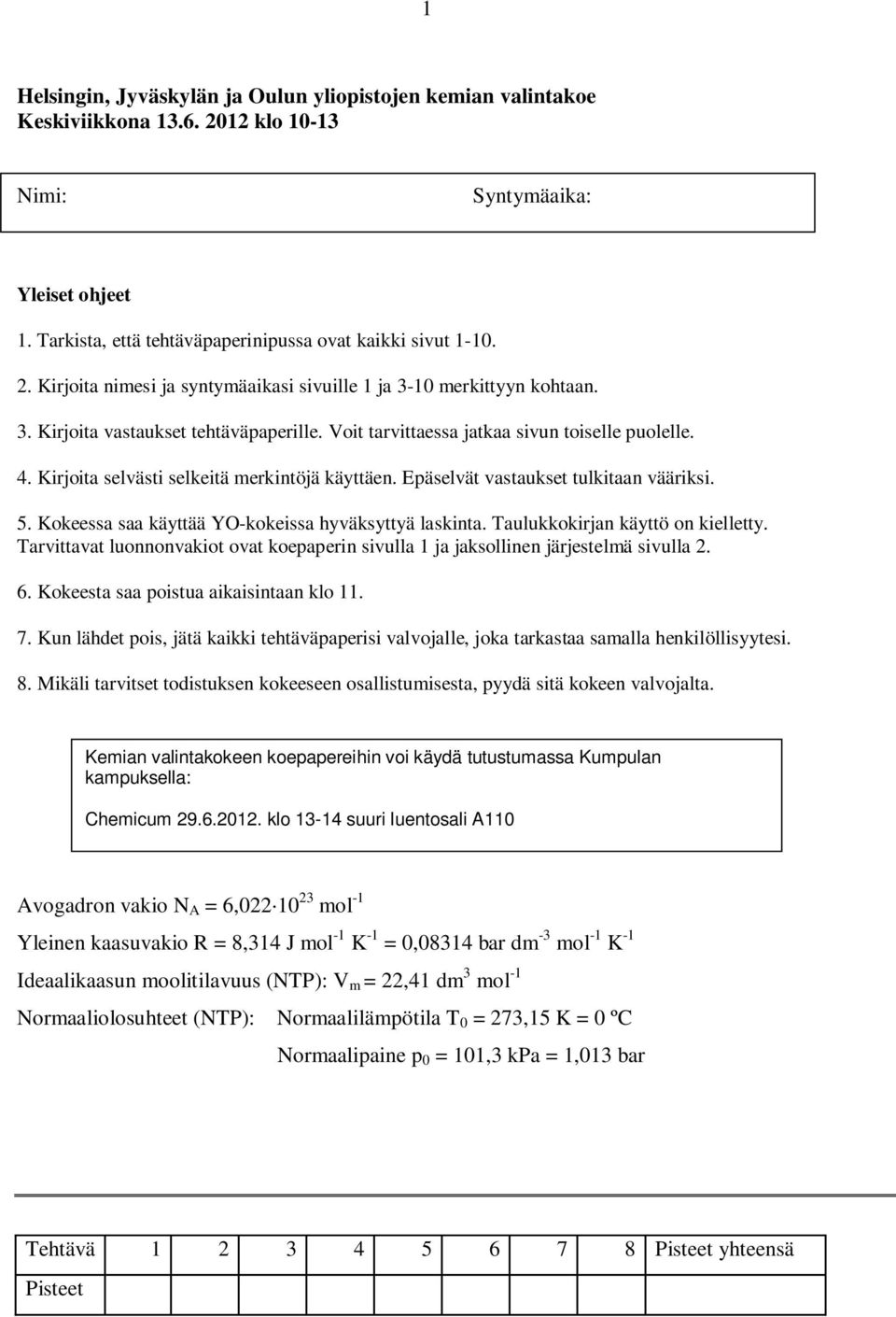 Kokeessa saa käyttää Y-kokeissa hyväksyttyä laskinta. Taulukkokirjan käyttö on kielletty. Tarvittavat luonnonvakiot ovat koepaperin sivulla 1 ja jaksollinen järjestelmä sivulla 2. 6.