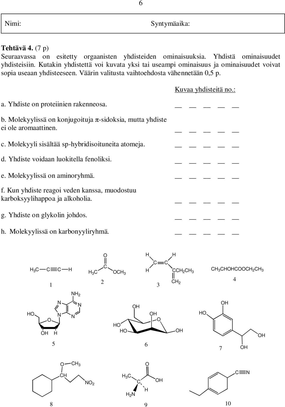 Yhdiste on proteiinien rakenneosa. b. Molekyylissä on konjugoituja -sidoksia, mutta yhdiste ei ole aromaattinen. c. Molekyyli sisältää sp-hybridisoituneita atomeja. d.
