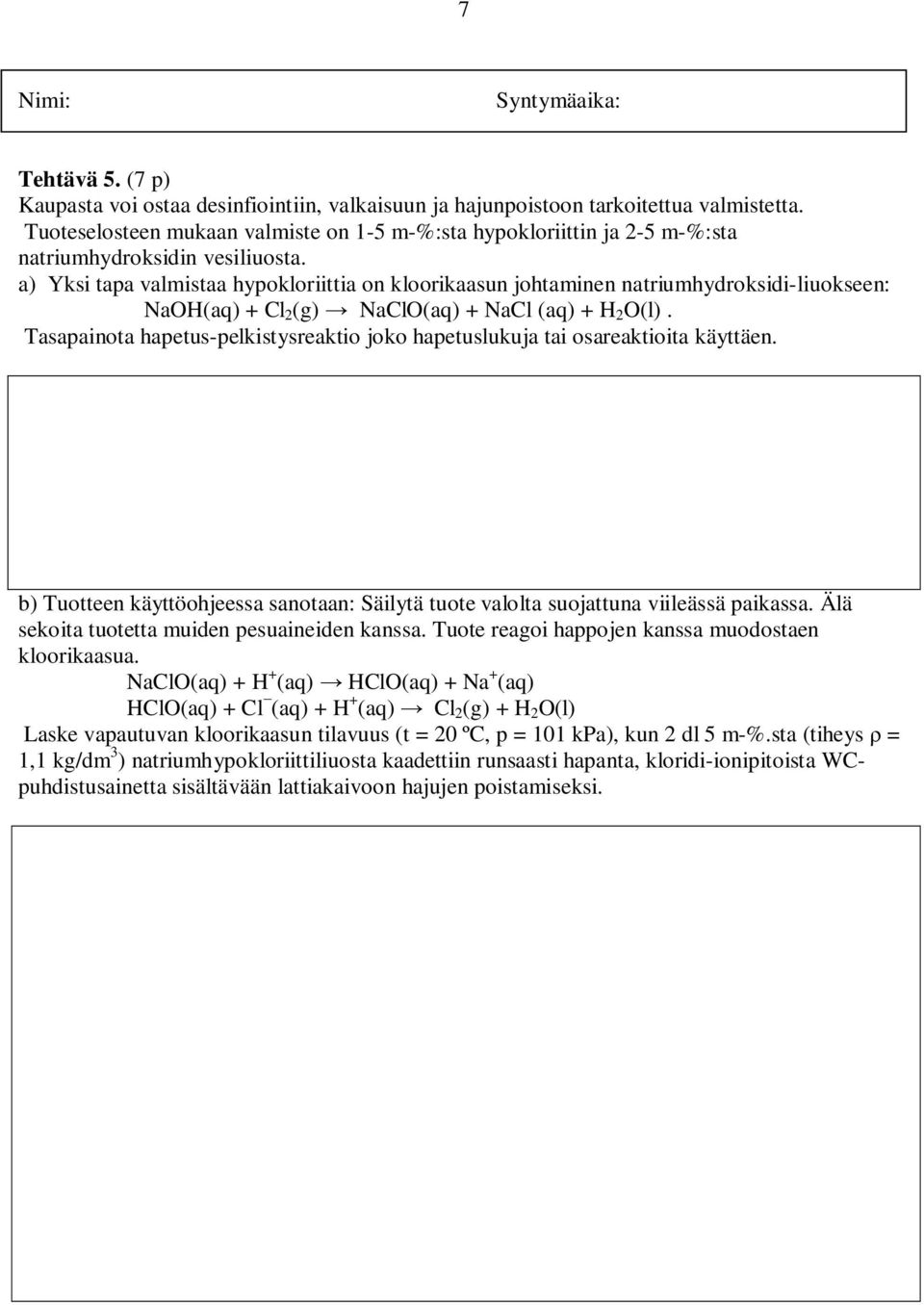 a) Yksi tapa valmistaa hypokloriittia on kloorikaasun johtaminen natriumhydroksidi-liuokseen: Na(aq) + Cl 2 (g) NaCl(aq) + NaCl (aq) + H 2 (l).
