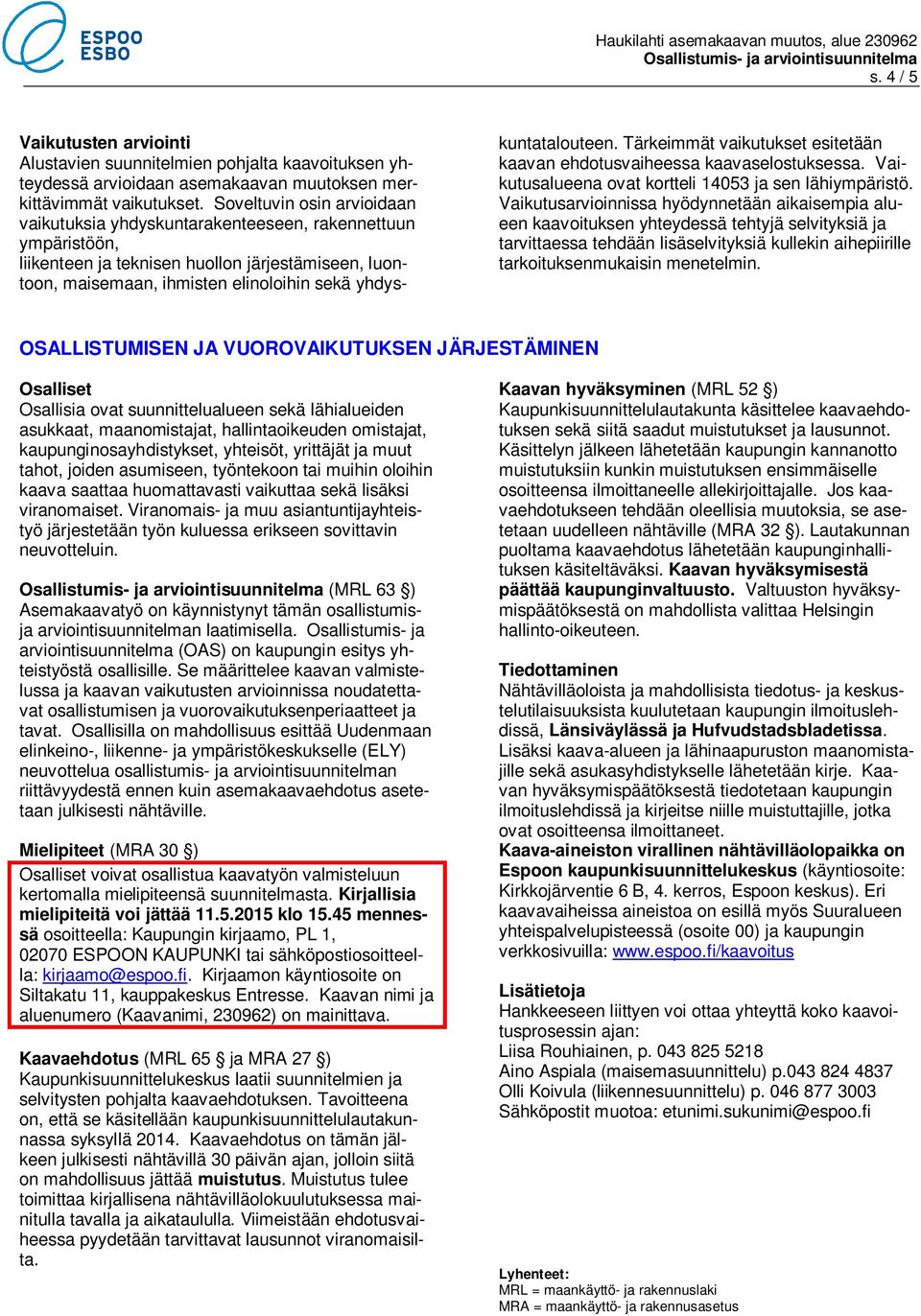 yhdyskuntatalouteen. Tärkeimmät vaikutukset esitetään kaavan ehdotusvaiheessa kaavaselostuksessa. Vaikutusalueena ovat kortteli 14053 ja sen lähiympäristö.