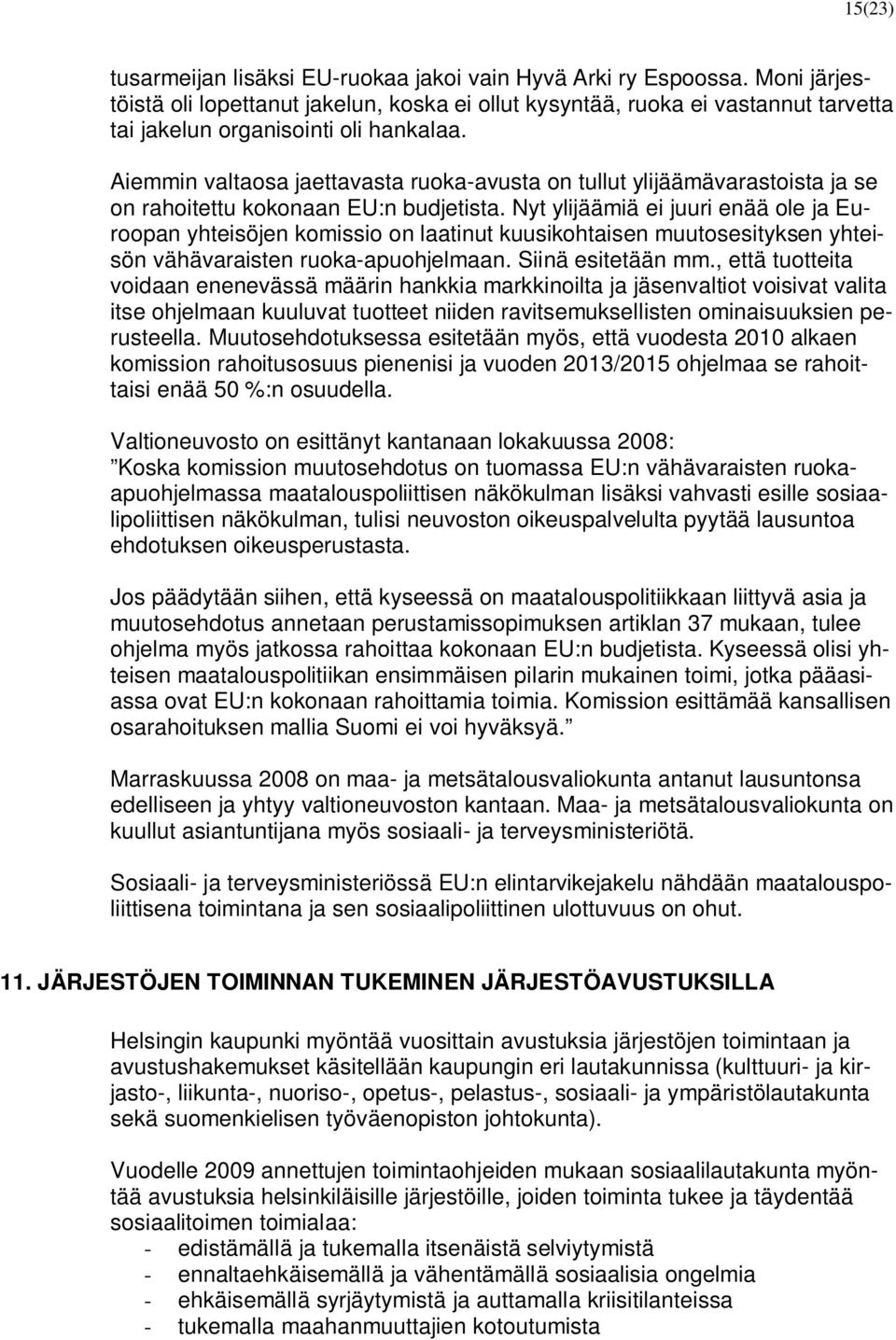 Aiemmin valtaosa jaettavasta ruoka-avusta on tullut ylijäämävarastoista ja se on rahoitettu kokonaan EU:n budjetista.