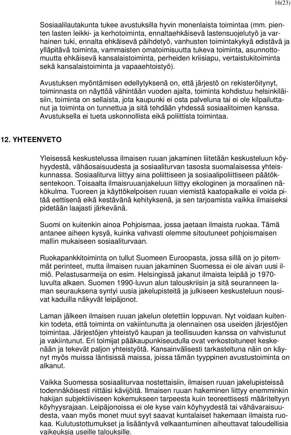 omatoimisuutta tukeva toiminta, asunnottomuutta ehkäisevä kansalaistoiminta, perheiden kriisiapu, vertaistukitoiminta sekä kansalaistoiminta ja vapaaehtoistyö).