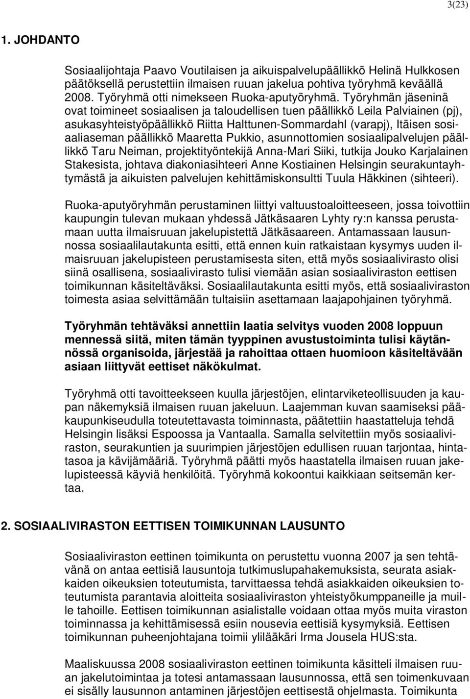 Työryhmän jäseninä ovat toimineet sosiaalisen ja taloudellisen tuen päällikkö Leila Palviainen (pj), asukasyhteistyöpäällikkö Riitta Halttunen-Sommardahl (varapj), Itäisen sosiaaliaseman päällikkö
