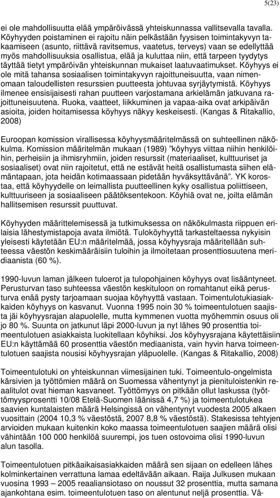 kuluttaa niin, että tarpeen tyydytys täyttää tietyt ympäröivän yhteiskunnan mukaiset laatuvaatimukset.