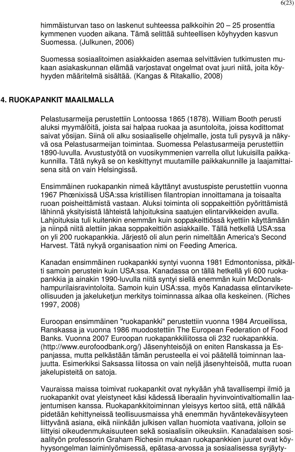 (Kangas & Ritakallio, 2008) 4. RUOKAPANKIT MAAILMALLA Pelastusarmeija perustettiin Lontoossa 1865 (1878).