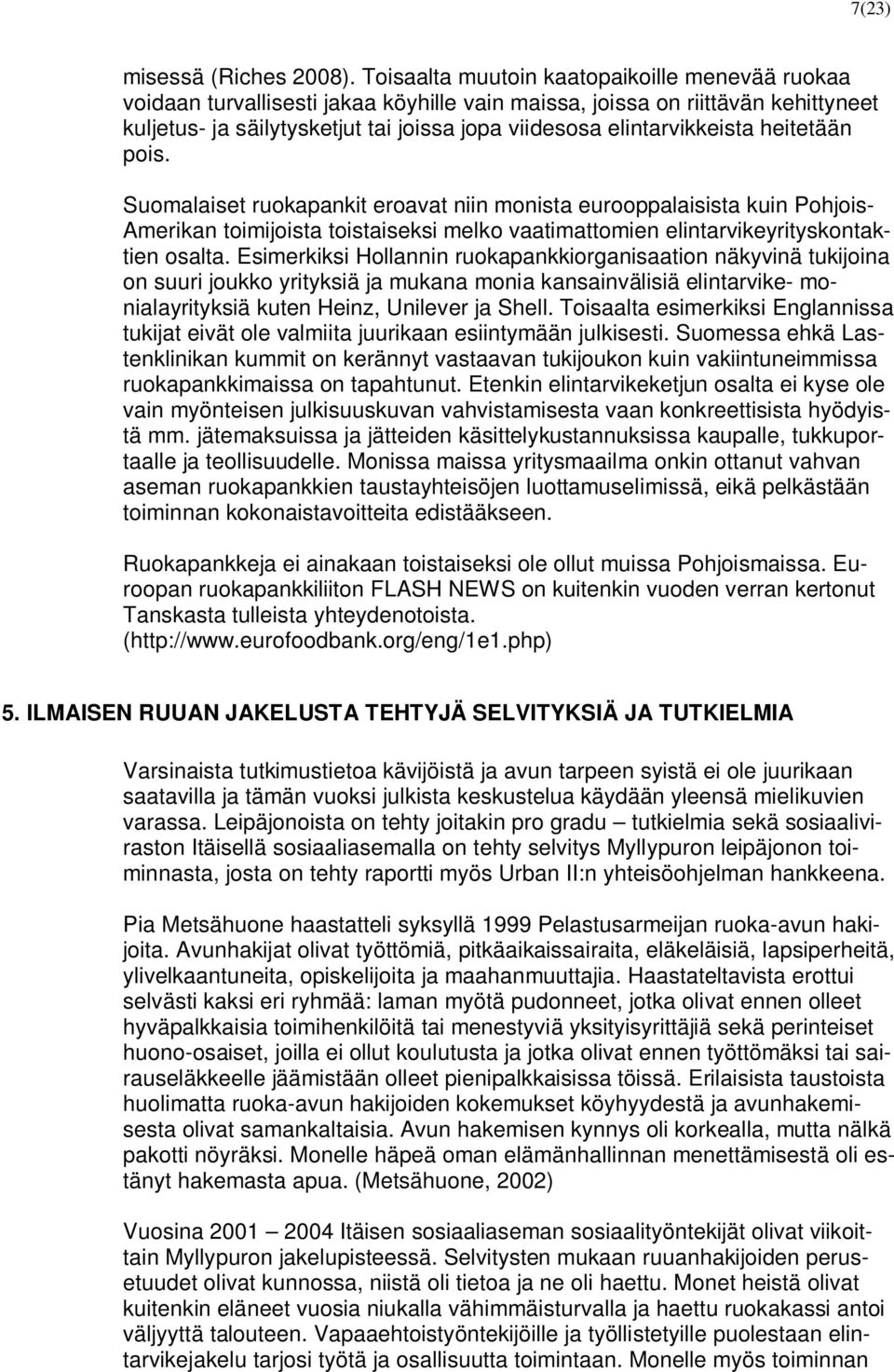 elintarvikkeista heitetään pois. Suomalaiset ruokapankit eroavat niin monista eurooppalaisista kuin Pohjois- Amerikan toimijoista toistaiseksi melko vaatimattomien elintarvikeyrityskontaktien osalta.