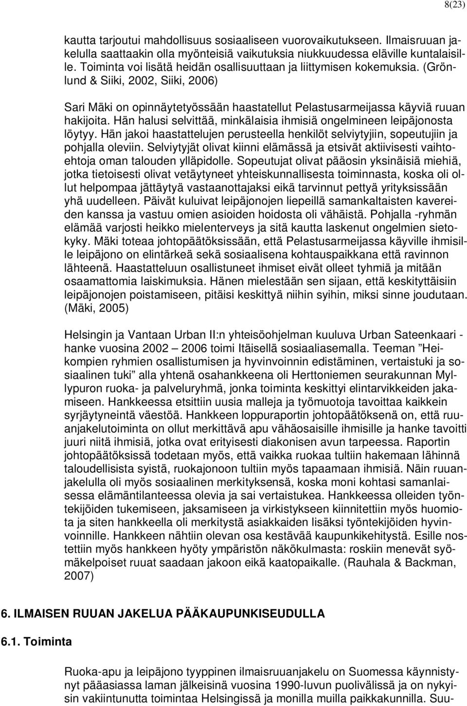 Hän halusi selvittää, minkälaisia ihmisiä ongelmineen leipäjonosta löytyy. Hän jakoi haastattelujen perusteella henkilöt selviytyjiin, sopeutujiin ja pohjalla oleviin.