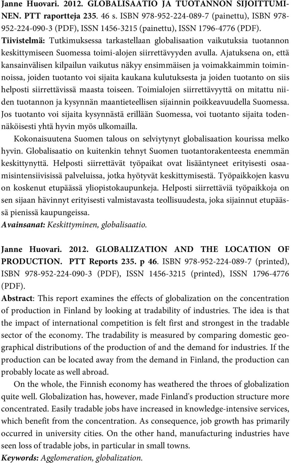 Tiivistelmä: Tutkimuksessa tarkastellaan globalisaation vaikutuksia tuotannon keskittymiseen Suomessa toimi-alojen siirrettävyyden avulla.