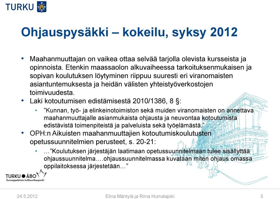 Laki kotoutumisen edistämisestä 2010/1386, 8 : Kunnan, työ- ja elinkeinotoimiston sekä muiden viranomaisten on annettava maahanmuuttajalle asianmukaista ohjausta ja neuvontaa kotoutumista edistävistä