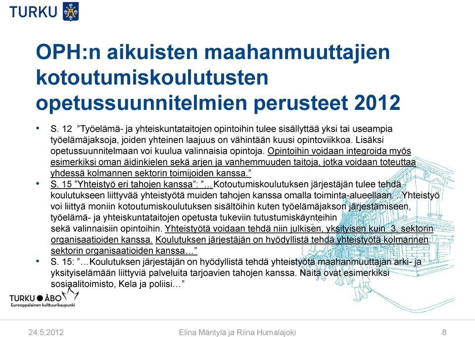Lisäksi opetussuunnitelmaan voi kuulua valinnaisia opintoja.