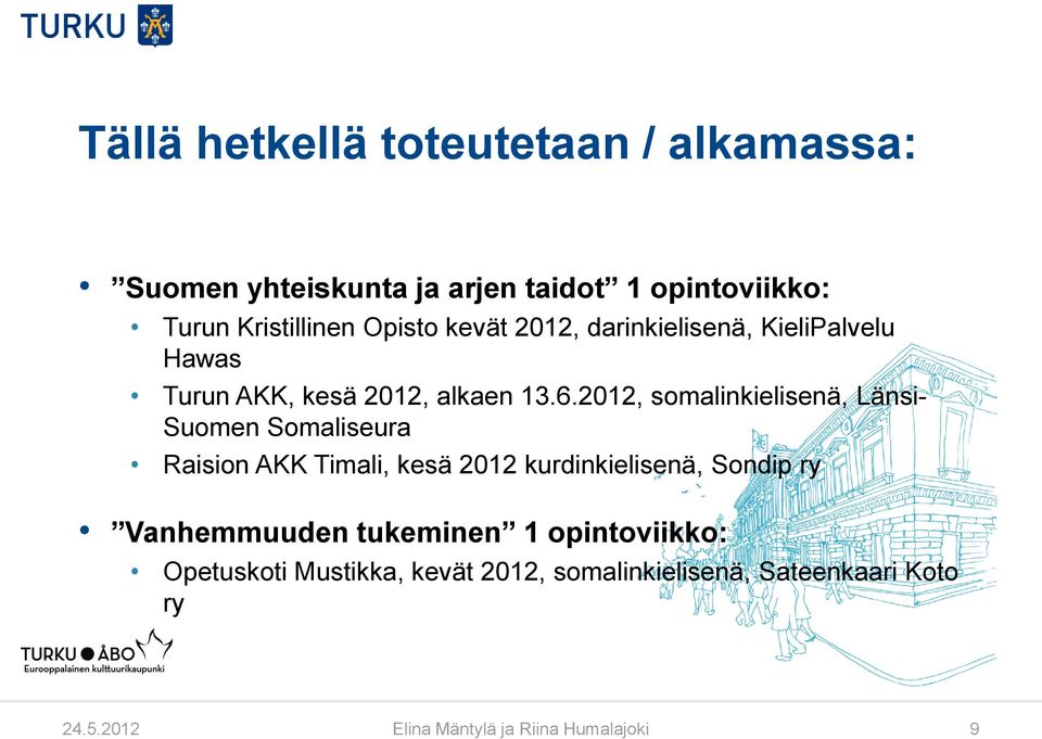 2012, somalinkielisenä, Länsi- Suomen Somaliseura Raision AKK Timali, kesä 2012 kurdinkielisenä, Sondip ry