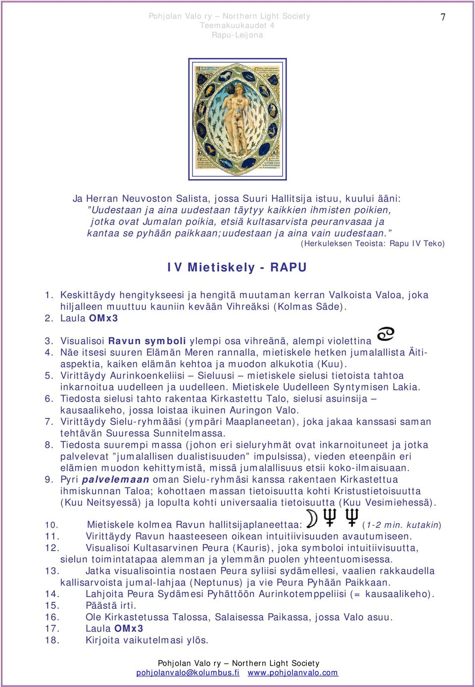 Keskittäydy hengitykseesi ja hengitä muutaman kerran Valkoista Valoa, joka hiljalleen muuttuu kauniin kevään Vihreäksi (Kolmas Säde). 2. Laula OMx3 3.