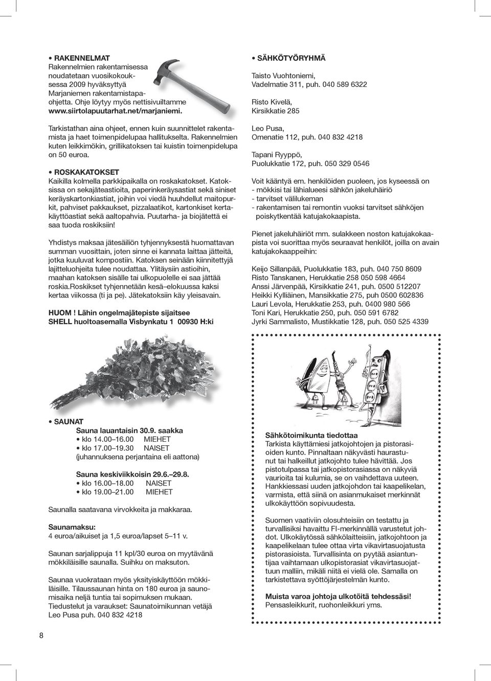 ROSKAKATOKSET Kaikilla kolmella parkkipaikalla on roskakatokset.