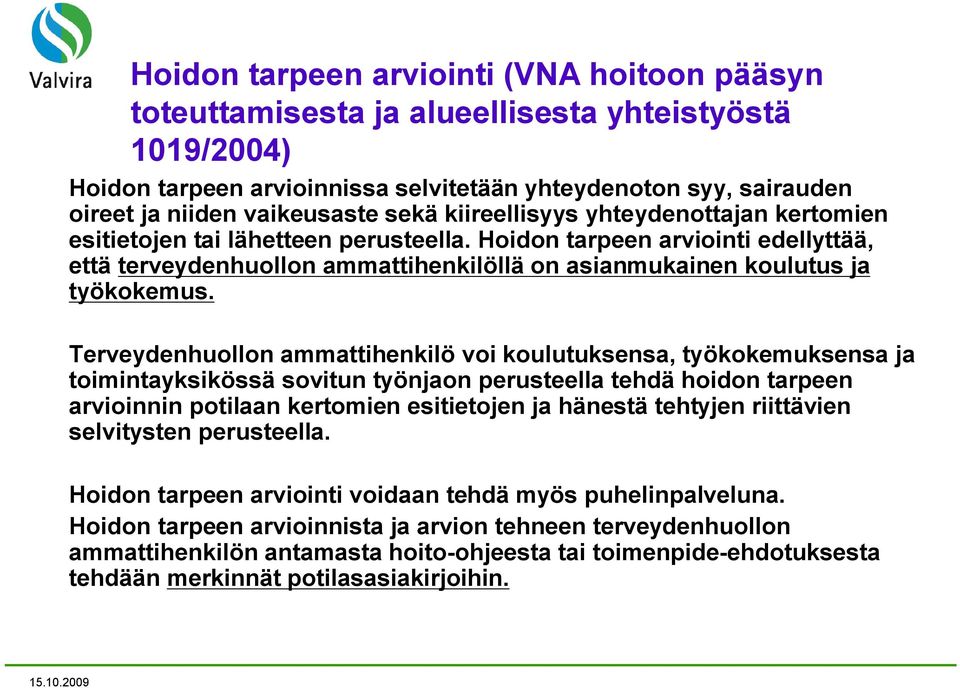 Hoidon tarpeen arviointi edellyttää, että terveydenhuollon ammattihenkilöllä on asianmukainen koulutus ja työkokemus.