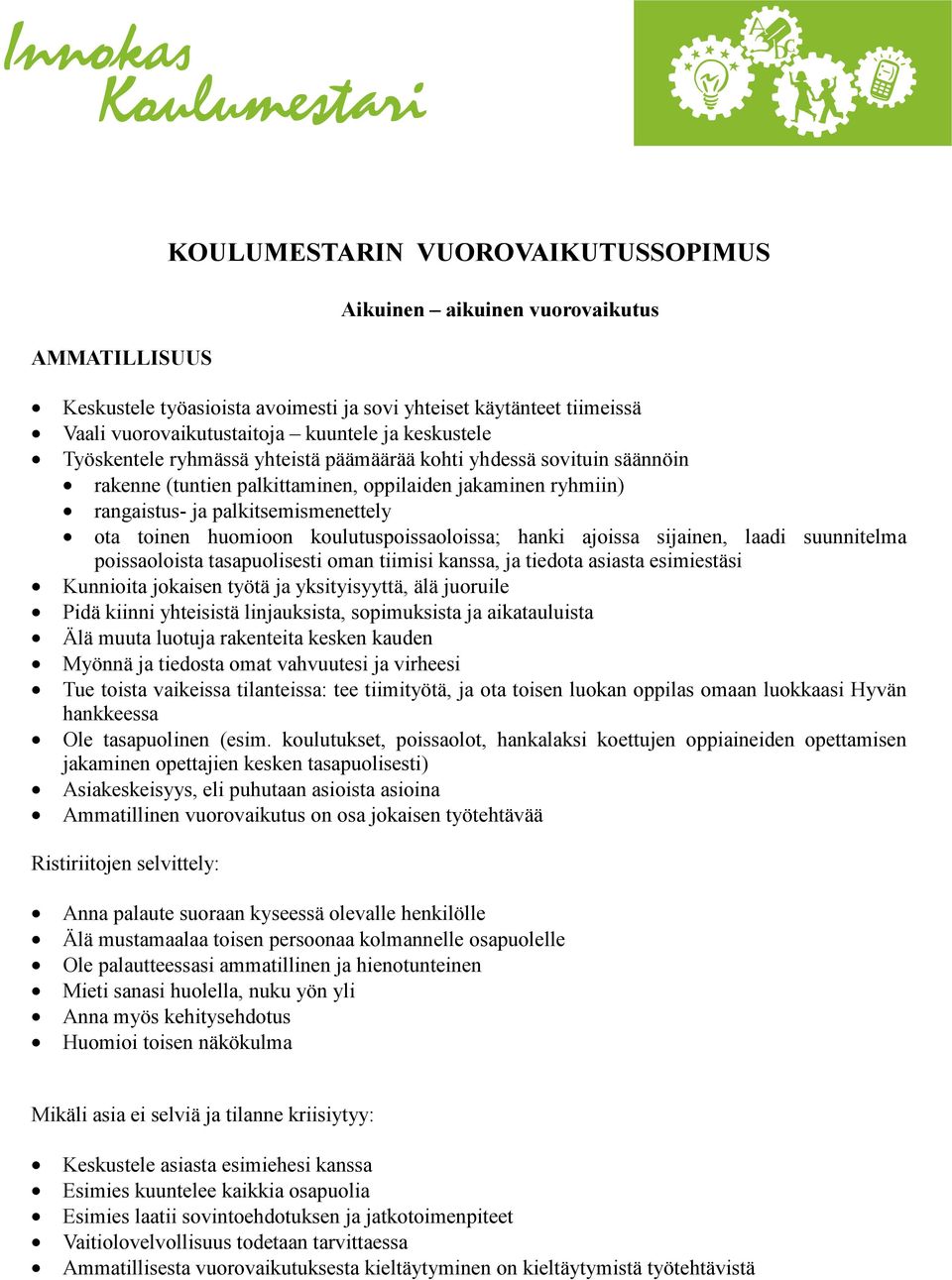 huomioon koulutuspoissaoloissa; hanki ajoissa sijainen, laadi suunnitelma poissaoloista tasapuolisesti oman tiimisi kanssa, ja tiedota asiasta esimiestäsi Kunnioita jokaisen työtä ja yksityisyyttä,