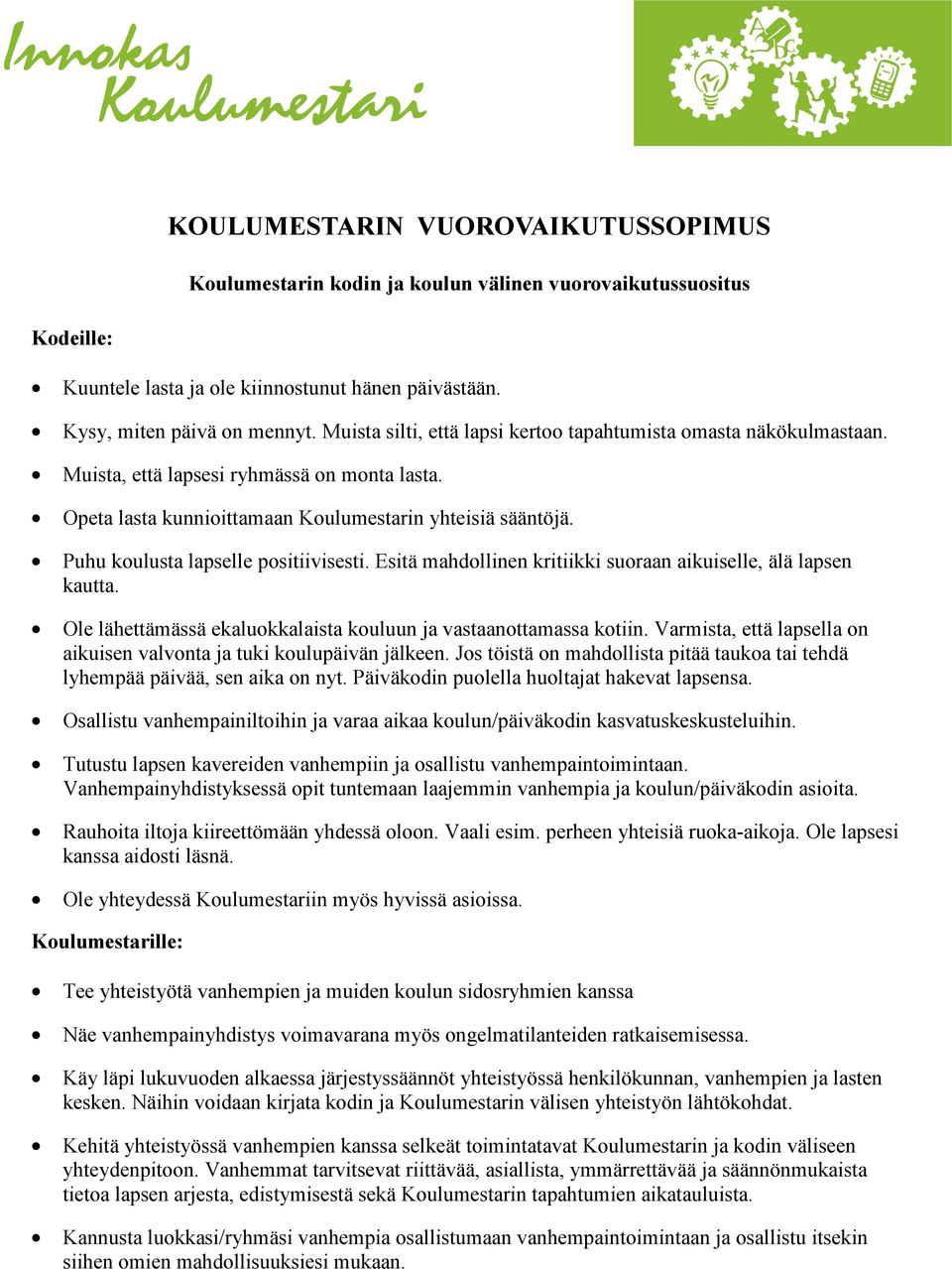 Puhu koulusta lapselle positiivisesti. Esitä mahdollinen kritiikki suoraan aikuiselle, älä lapsen kautta. Ole lähettämässä ekaluokkalaista kouluun ja vastaanottamassa kotiin.