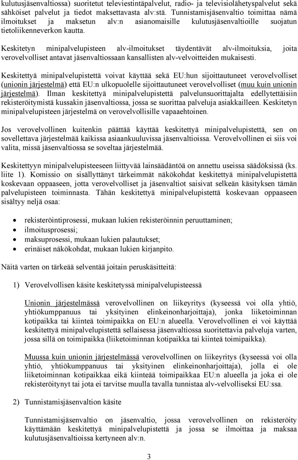 Keskitetyn minipalvelupisteen alv-ilmoitukset täydentävät alv-ilmoituksia, joita verovelvolliset antavat jäsenvaltiossaan kansallisten alv-velvoitteiden mukaisesti.