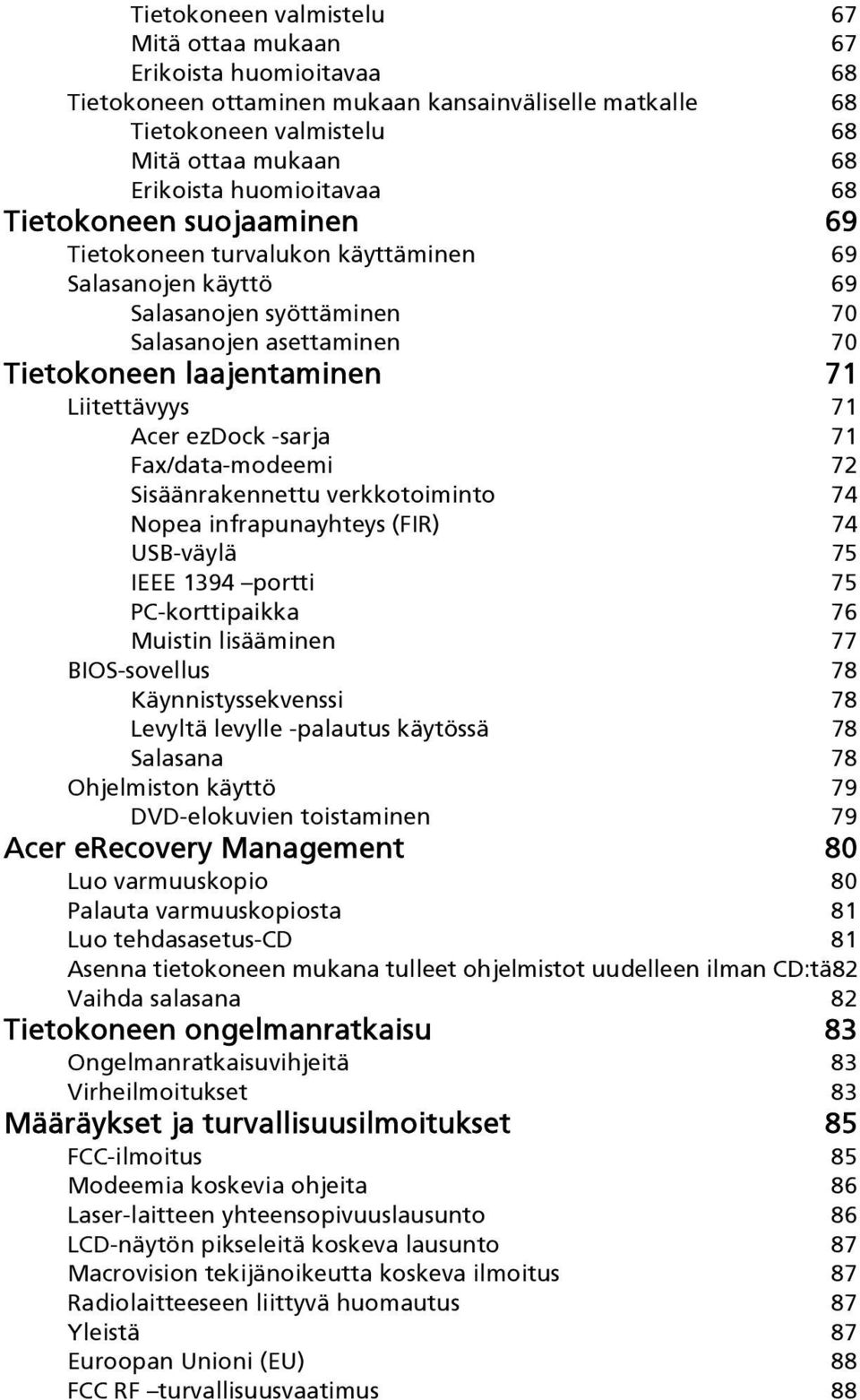 71 Acer ezdock -sarja 71 Fax/data-modeemi 72 Sisäänrakennettu verkkotoiminto 74 Nopea infrapunayhteys (FIR) 74 USB-väylä 75 IEEE 1394 portti 75 PC-korttipaikka 76 Muistin lisääminen 77 BIOS-sovellus