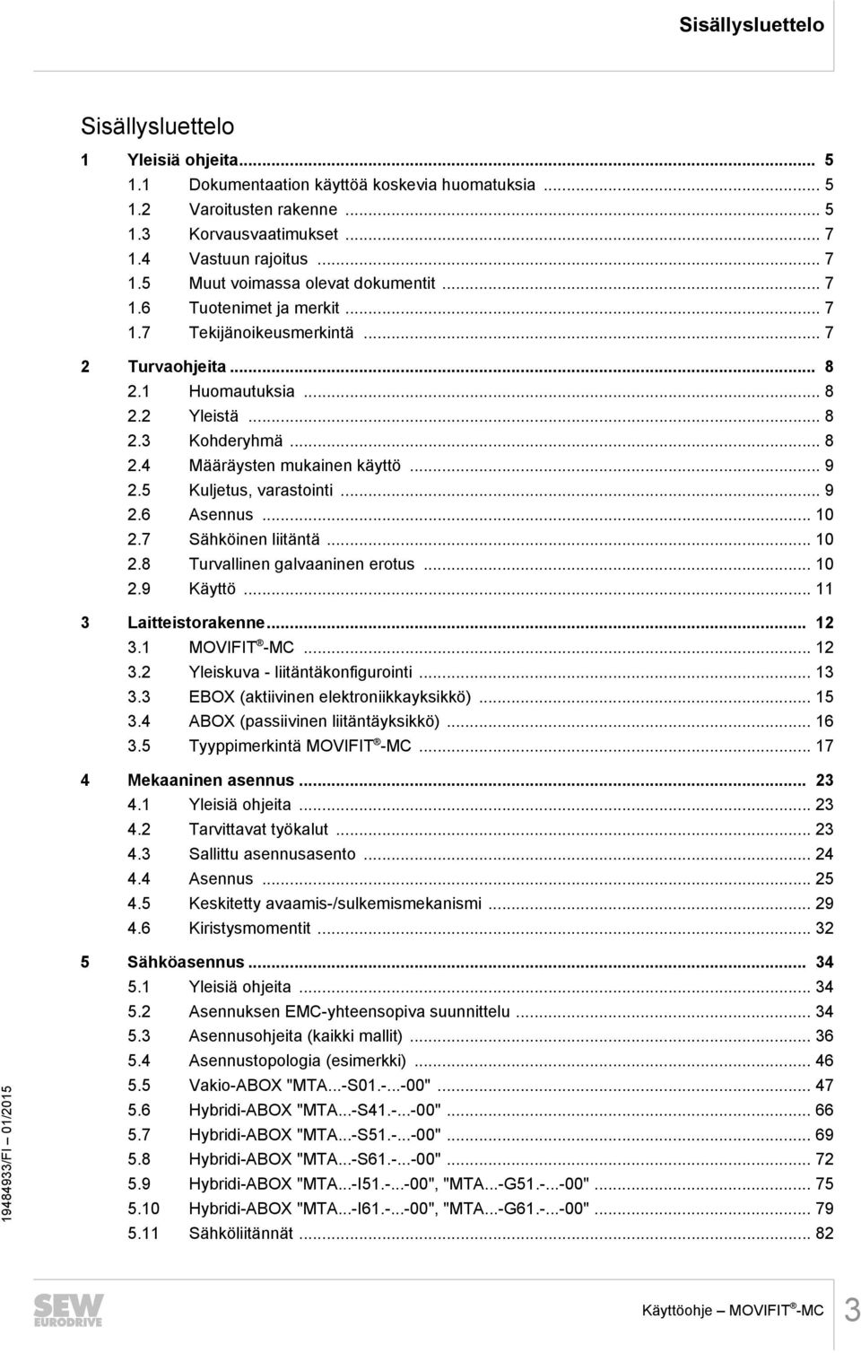 .. 8 2.4 Määräysten mukainen käyttö... 9 2.5 Kuljetus, varastointi... 9 2.6 Asennus... 10 2.7 Sähköinen liitäntä... 10 2.8 Turvallinen galvaaninen erotus... 10 2.9 Käyttö... 11 3 Laitteistorakenne.