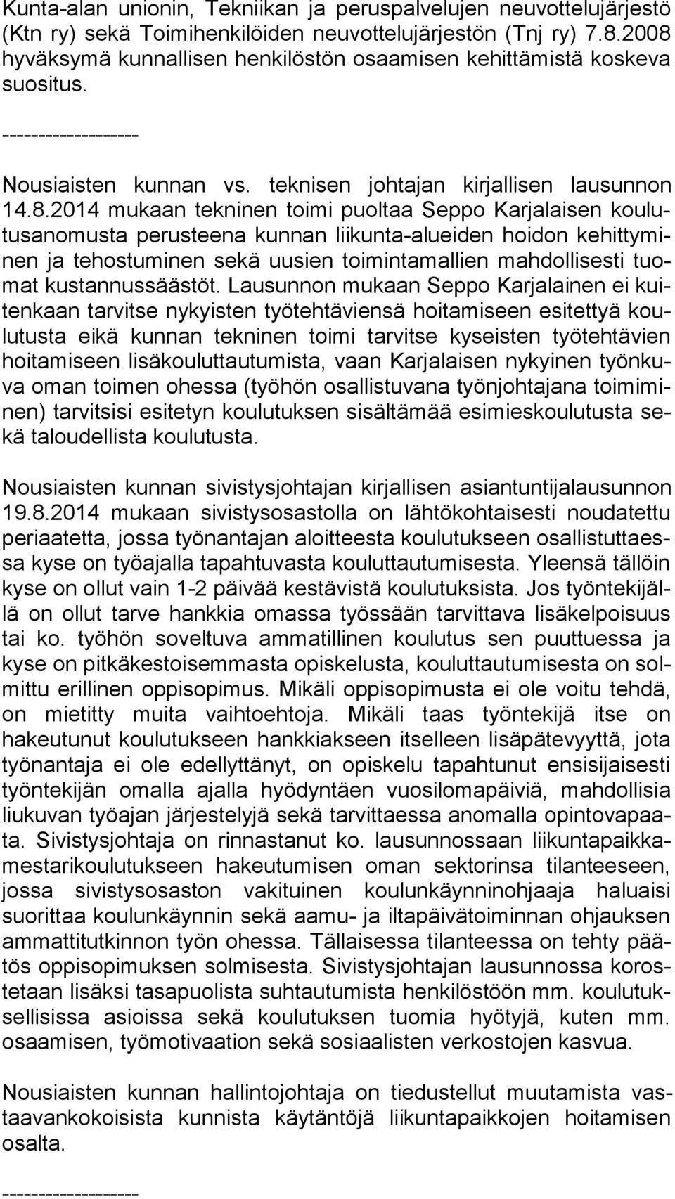 Karjalaisen kou lutus ano mus ta perusteena kunnan lii kun ta-aluei den hoidon ke hit ty minen ja tehostuminen sekä uusien toi min ta mal lien mahdollisesti tuomat kustannussäästöt.