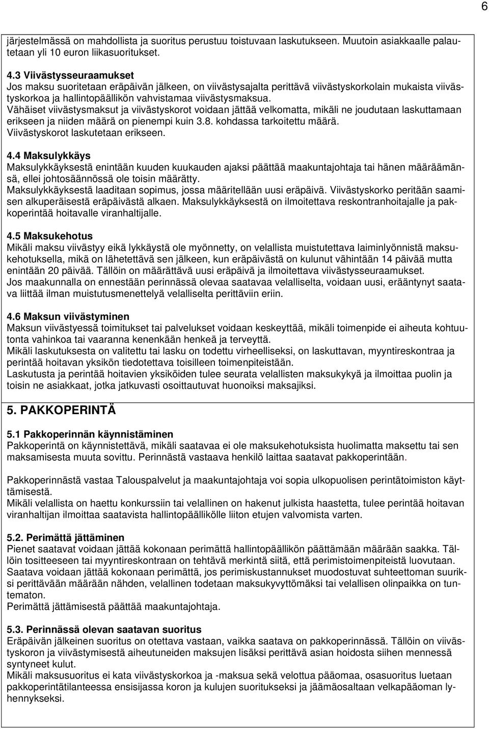 Vähäiset viivästysmaksut ja viivästyskorot voidaan jättää velkomatta, mikäli ne joudutaan laskuttamaan erikseen ja niiden määrä on pienempi kuin 3.8. kohdassa tarkoitettu määrä.