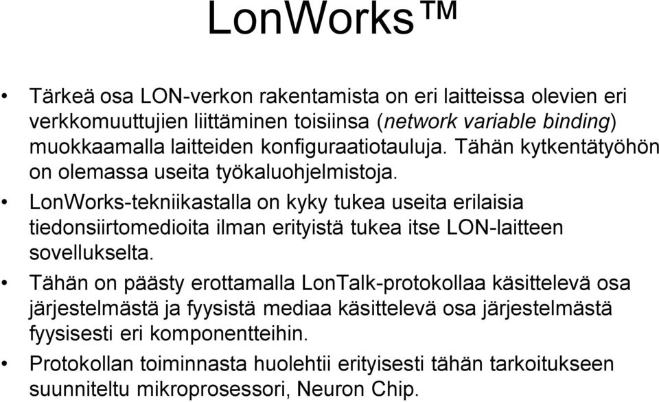 LonWorks-tekniikastalla on kyky tukea useita erilaisia tiedonsiirtomedioita ilman erityistä tukea itse LON-laitteen sovellukselta.