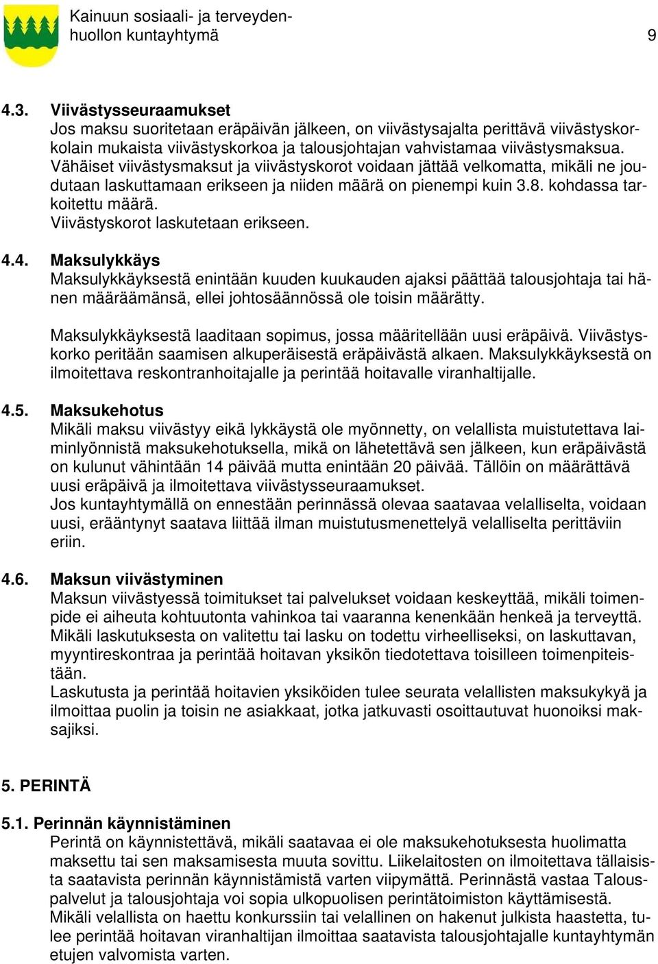 Vähäiset viivästysmaksut ja viivästyskorot voidaan jättää velkomatta, mikäli ne joudutaan laskuttamaan erikseen ja niiden määrä on pienempi kuin 3.8. kohdassa tarkoitettu määrä.