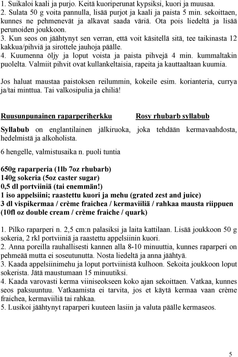 Kuumenna öljy ja loput voista ja paista pihvejä 4 min. kummaltakin puolelta. Valmiit pihvit ovat kullankeltaisia, rapeita ja kauttaaltaan kuumia. Jos haluat maustaa paistoksen reilummin, kokeile esim.