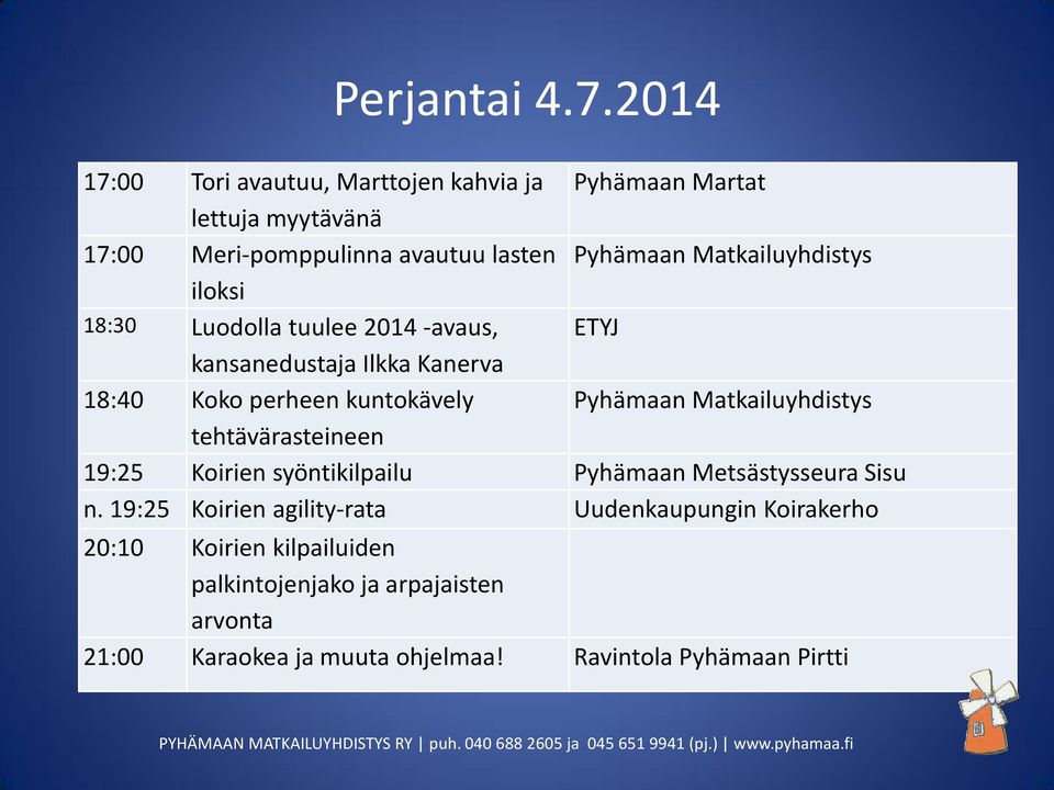 Matkailuyhdistys iloksi 18:30 Luodolla tuulee 2014 -avaus, ETYJ kansanedustaja Ilkka Kanerva 18:40 Koko perheen kuntokävely Pyhämaan