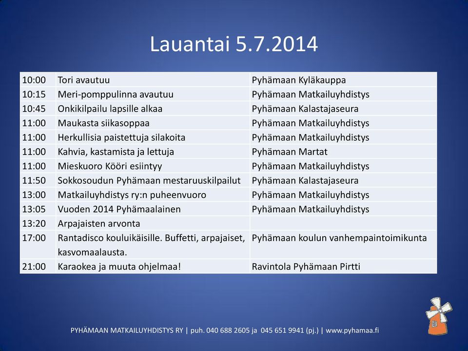 Matkailuyhdistys 11:00 Herkullisia paistettuja silakoita Pyhämaan Matkailuyhdistys 11:00 Kahvia, kastamista ja lettuja Pyhämaan Martat 11:00 Mieskuoro Kööri esiintyy Pyhämaan Matkailuyhdistys