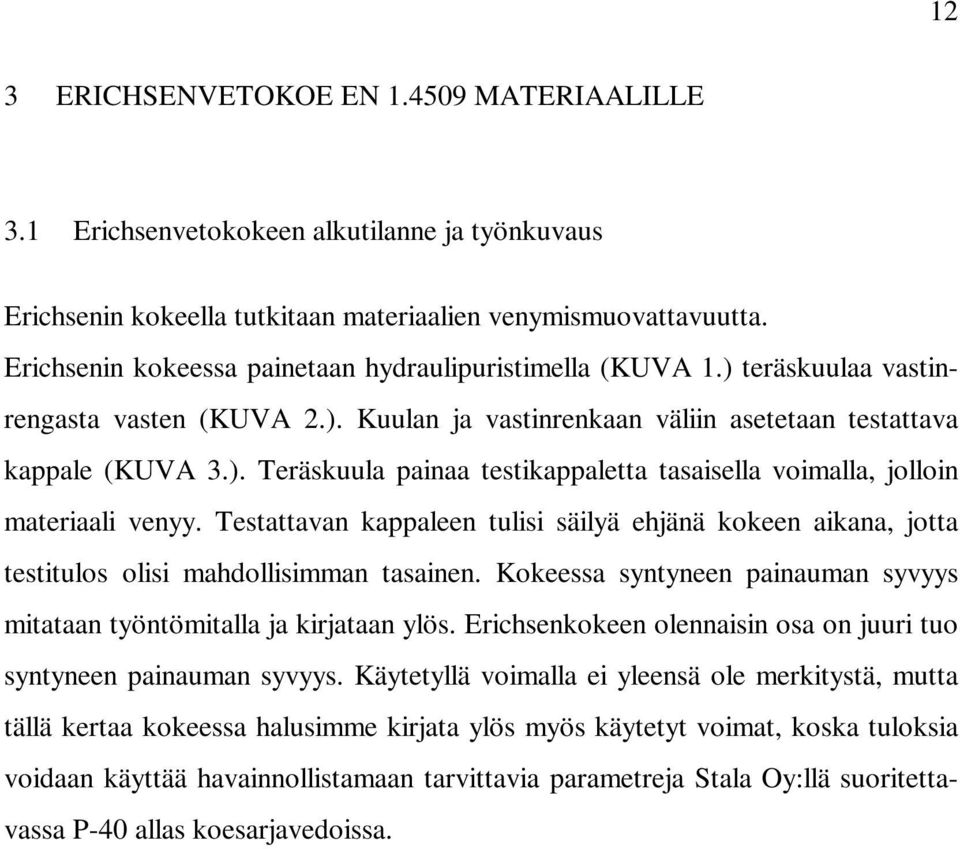 Testattavan kappaleen tulisi säilyä ehjänä kokeen aikana, jotta testitulos olisi mahdollisimman tasainen. Kokeessa syntyneen painauman syvyys mitataan työntömitalla ja kirjataan ylös.