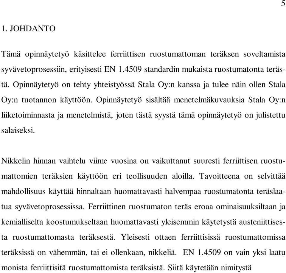 Opinnäytetyö sisältää menetelmäkuvauksia Stala Oy:n liiketoiminnasta ja menetelmistä, joten tästä syystä tämä opinnäytetyö on julistettu salaiseksi.