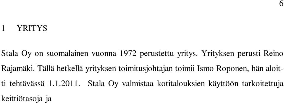 Stala Oy:n tuotteet ovat hyvin tunnettuja ympäri Suomea. Markkinat koostuvat 70 % kotimaisista asiakkaista ja 30 % ulkomaisista asiakkaista. (Stala 2010.