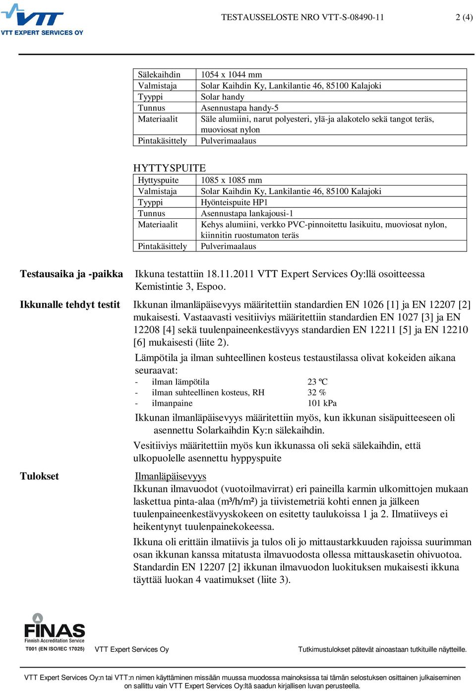 Lankilantie 46, 85100 Kalajoki Tyyppi Hyönteispuite HP1 Tunnus Asennustapa lankajousi-1 Materiaalit Kehys alumiini, verkko PVC-pinnoitettu lasikuitu, muoviosat nylon, kiinnitin ruostumaton teräs