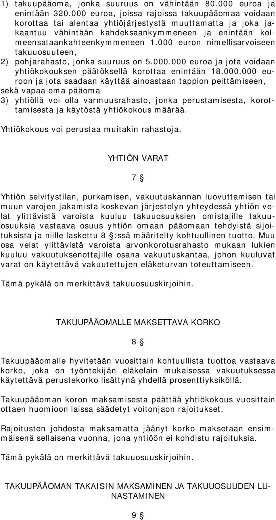 000 euron nimellisarvoiseen takuuosuuteen, 2) pohjarahasto, jonka suuruus on 5.000.000 euroa ja jota voidaan yhtiökokouksen päätöksellä korottaa enintään 18.000.000 euroon ja jota saadaan käyttää ainoastaan tappion peittämiseen, sekä vapaa oma pääoma 3) yhtiöllä voi olla varmuusrahasto, jonka perustamisesta, korottamisesta ja käytöstä yhtiökokous määrää.