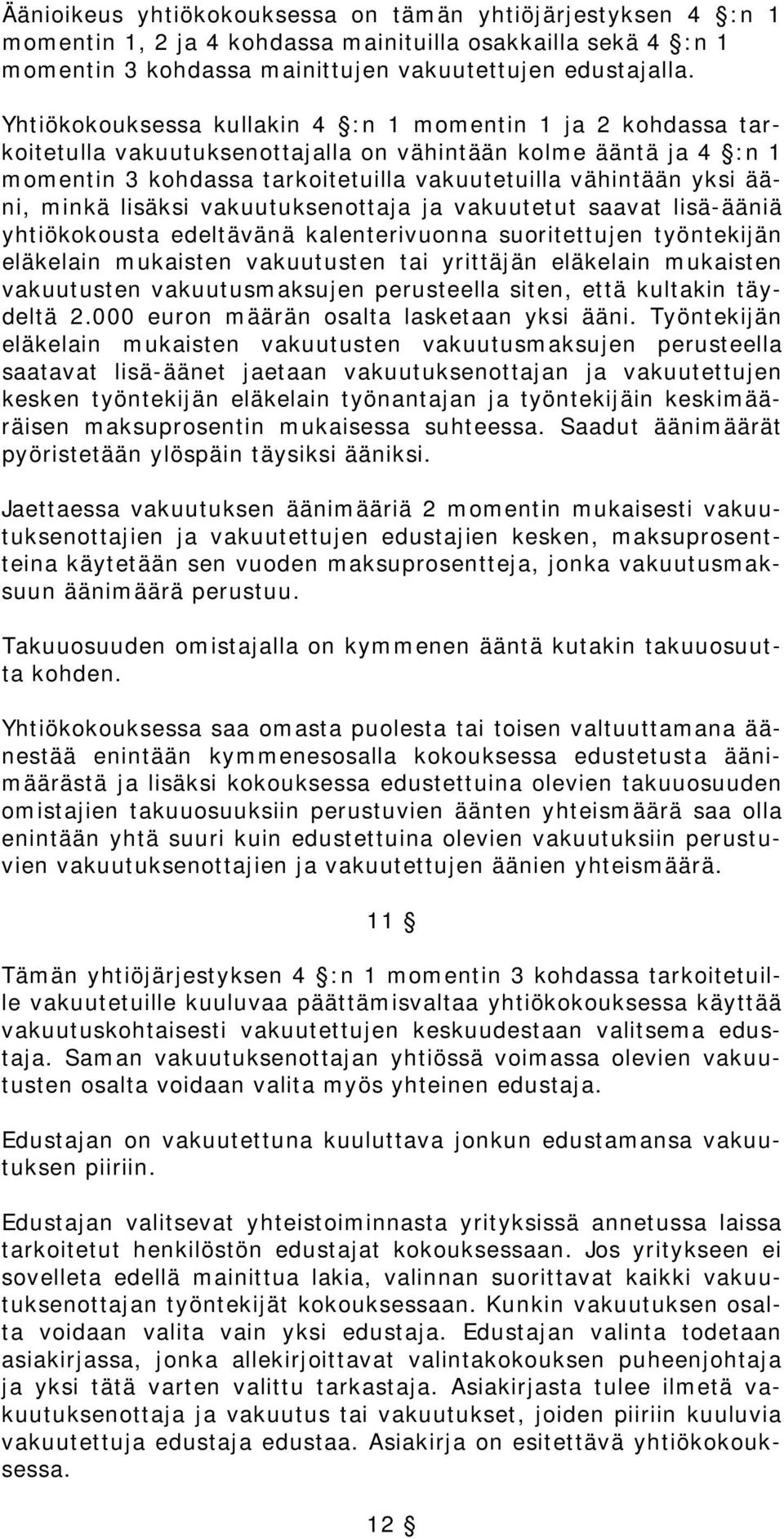 minkä lisäksi vakuutuksenottaja ja vakuutetut saavat lisä-ääniä yhtiökokousta edeltävänä kalenterivuonna suoritettujen työntekijän eläkelain mukaisten vakuutusten tai yrittäjän eläkelain mukaisten