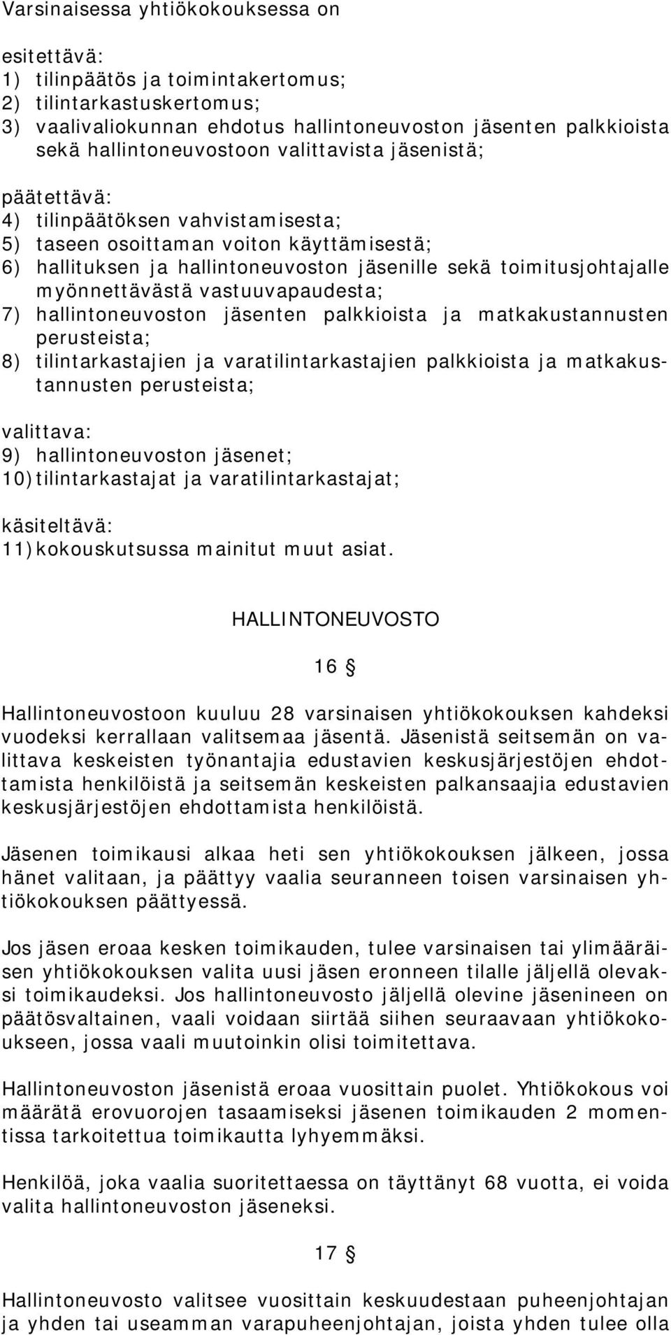 vastuuvapaudesta; 7) hallintoneuvoston jäsenten palkkioista ja matkakustannusten perusteista; 8) tilintarkastajien ja varatilintarkastajien palkkioista ja matkakustannusten perusteista; valittava: 9)