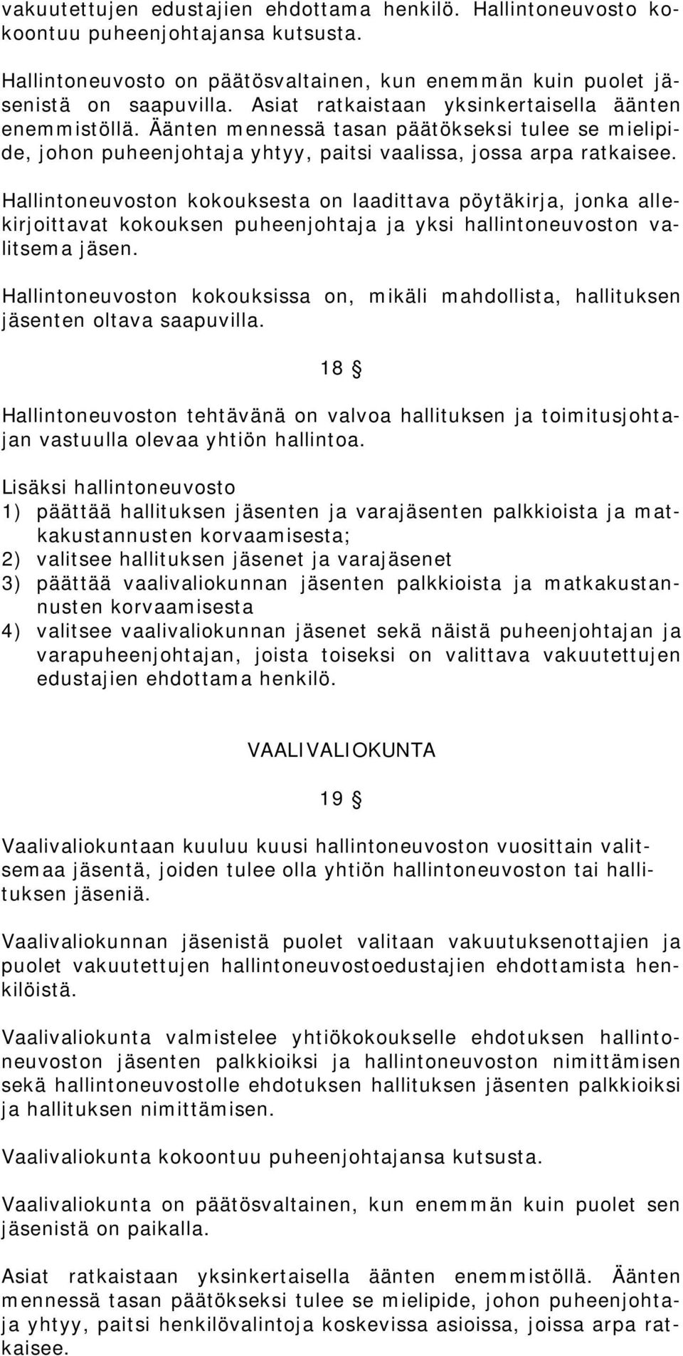 Hallintoneuvoston kokouksesta on laadittava pöytäkirja, jonka allekirjoittavat kokouksen puheenjohtaja ja yksi hallintoneuvoston valitsema jäsen.