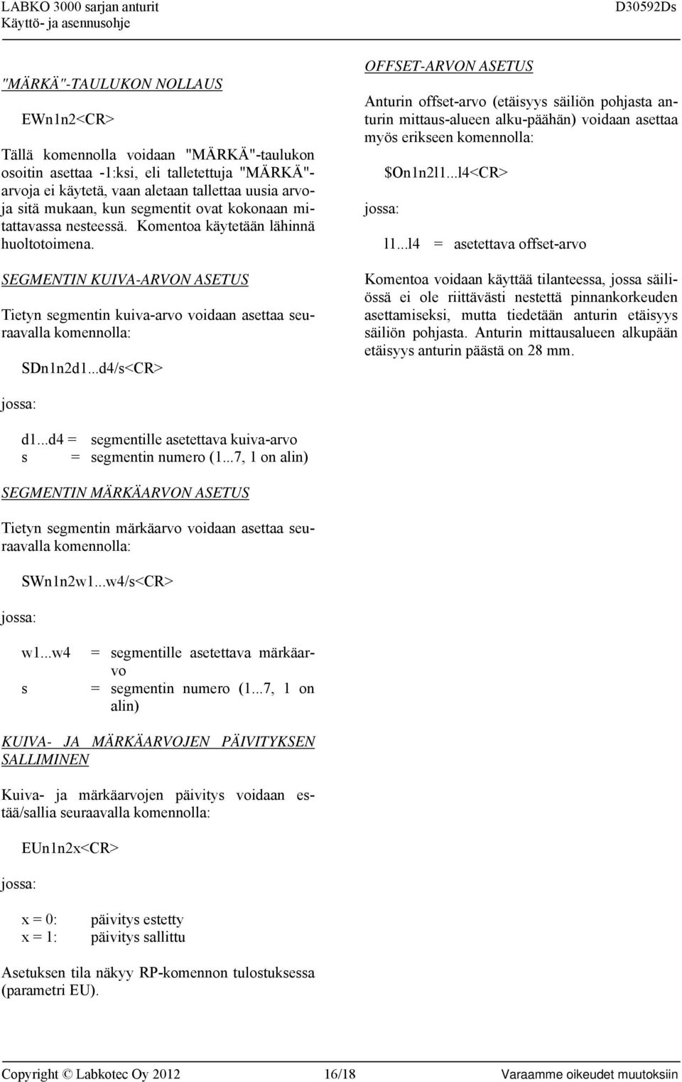 ..d4/s<CR> OFFSET-ARVON ASETUS Anturin offset-arvo (etäisyys säiliön pohjasta anturin mittaus-alueen alku-päähän) voidaan asettaa myös erikseen komennolla: jossa: $On1n2l1...l4<CR> l1.