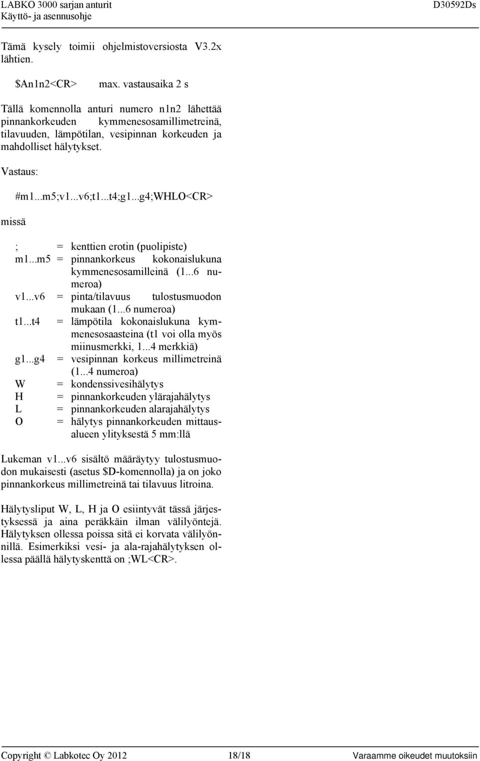 ..v6;t1...t4;g1...g4;whlo<cr> ; = kenttien erotin (puolipiste) m1...m5 = pinnankorkeus kokonaislukuna kymmenesosamilleinä (1...6 numeroa) v1...v6 = pinta/tilavuus tulostusmuodon mukaan (1.