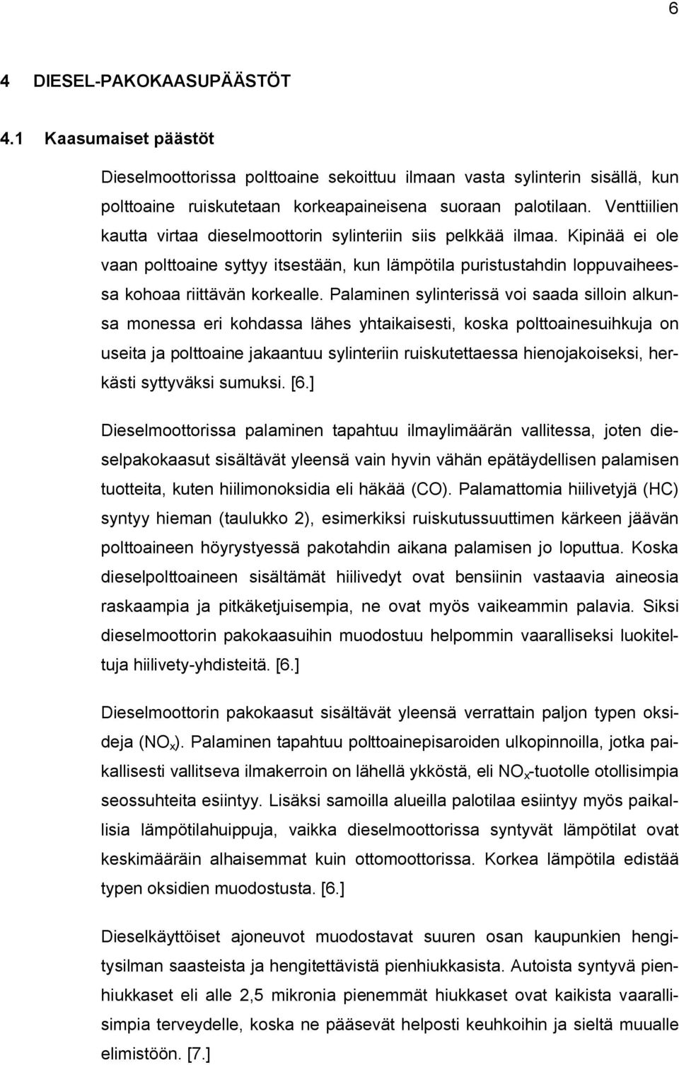 Palaminen sylinterissä voi saada silloin alkunsa monessa eri kohdassa lähes yhtaikaisesti, koska polttoainesuihkuja on useita ja polttoaine jakaantuu sylinteriin ruiskutettaessa hienojakoiseksi,