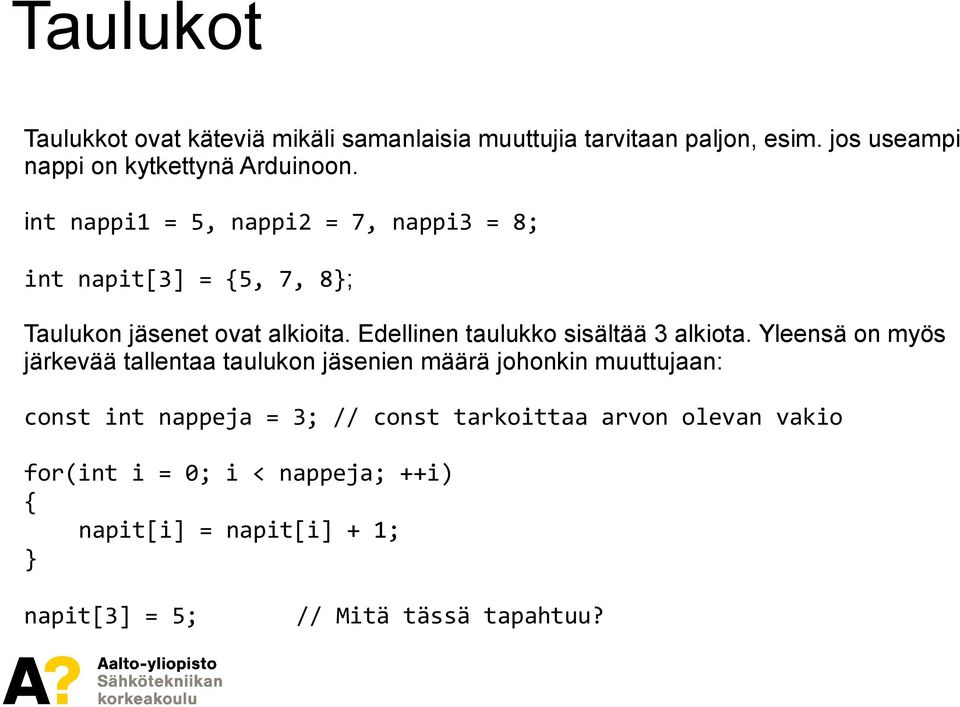 int nappi1 = 5, nappi2 = 7, nappi3 = 8; int napit[3] = 5, 7, 8; Taulukon jäsenet ovat alkioita.