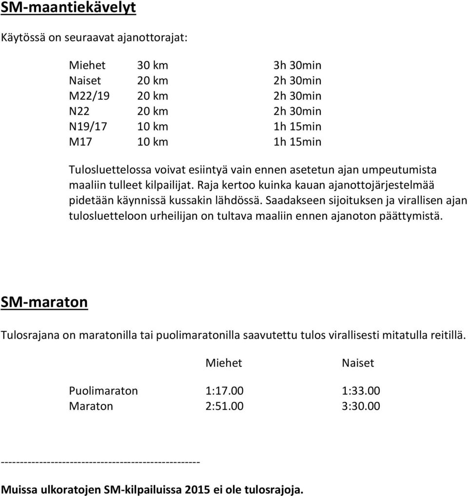 Saadakseen sijoituksen ja virallisen ajan tulosluetteloon urheilijan on tultava maaliin ennen ajanoton päättymistä.