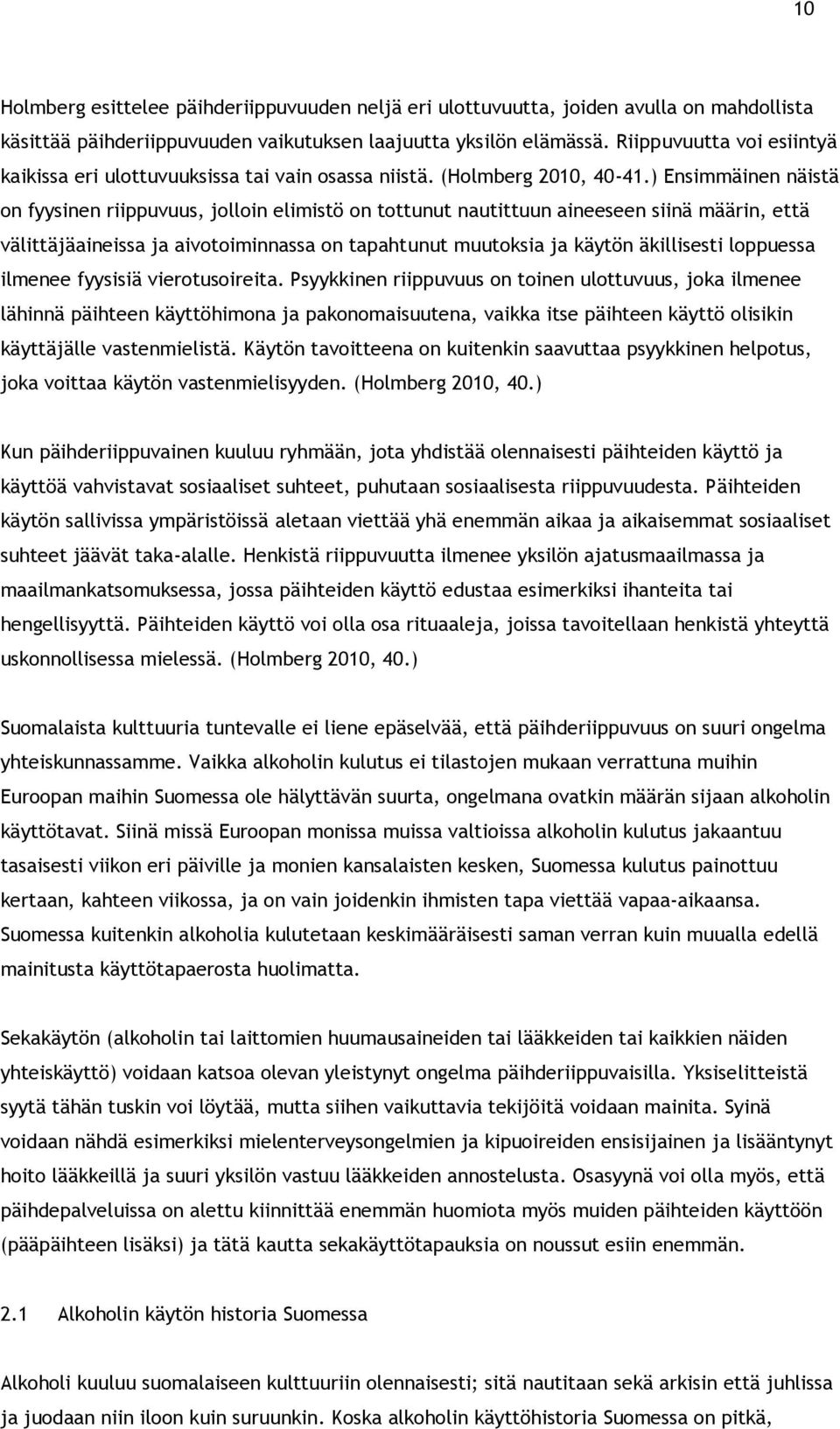 ) Ensimmäinen näistä on fyysinen riippuvuus, jolloin elimistö on tottunut nautittuun aineeseen siinä määrin, että välittäjäaineissa ja aivotoiminnassa on tapahtunut muutoksia ja käytön äkillisesti