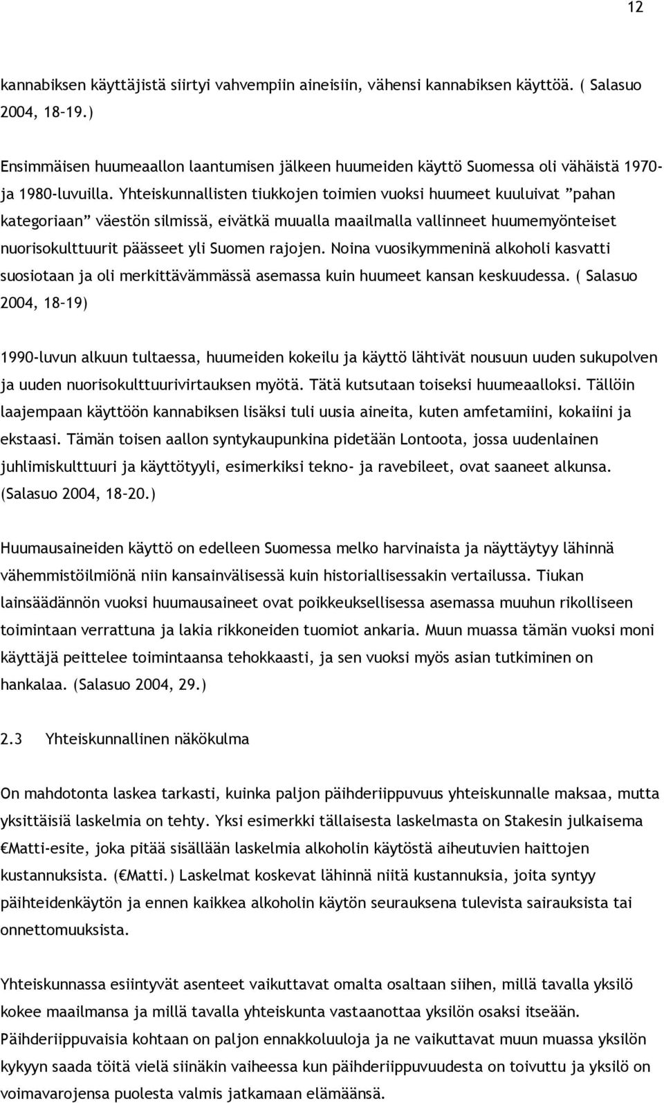 Yhteiskunnallisten tiukkojen toimien vuoksi huumeet kuuluivat pahan kategoriaan väestön silmissä, eivätkä muualla maailmalla vallinneet huumemyönteiset nuorisokulttuurit päässeet yli Suomen rajojen.