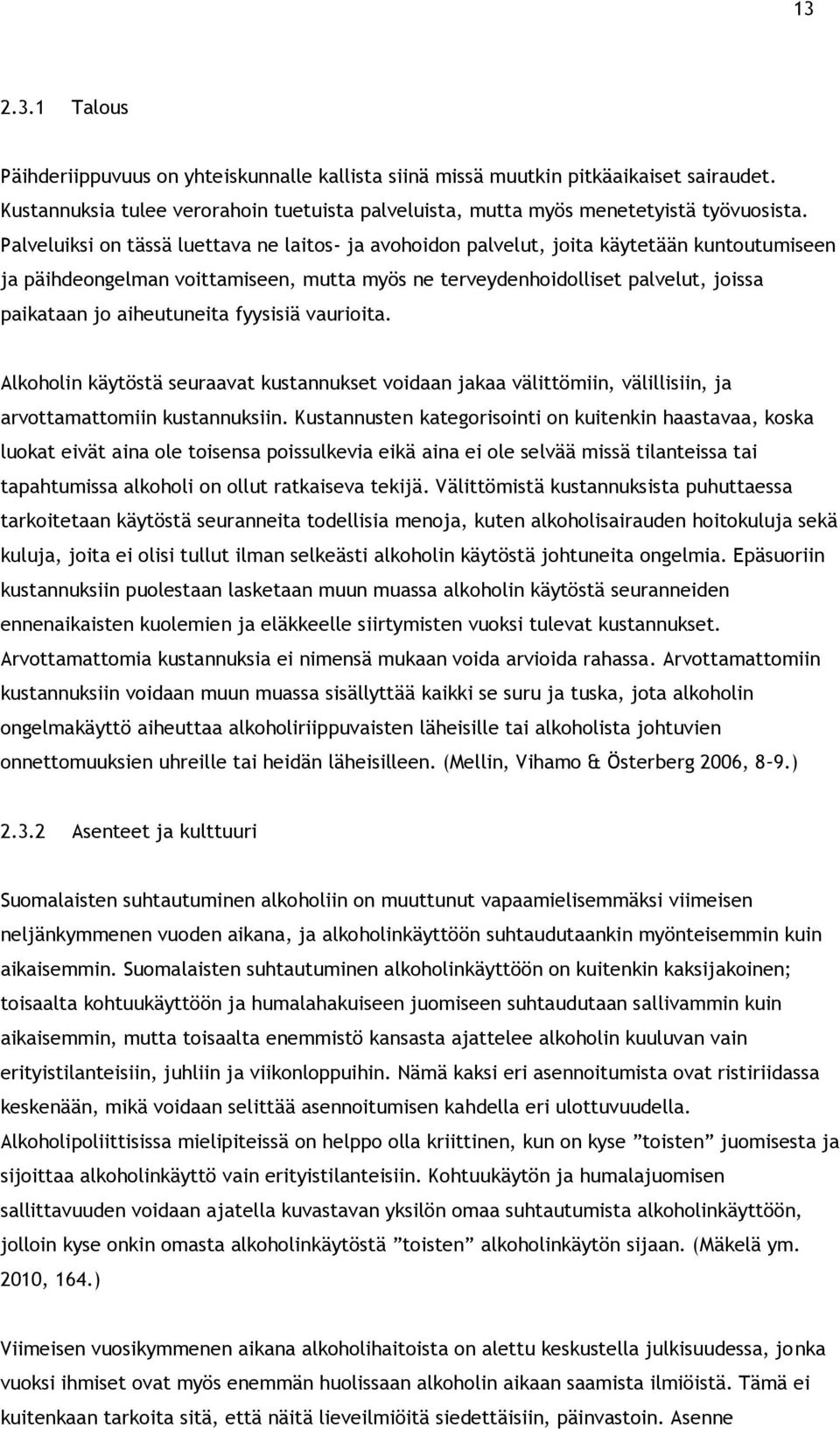 aiheutuneita fyysisiä vaurioita. Alkoholin käytöstä seuraavat kustannukset voidaan jakaa välittömiin, välillisiin, ja arvottamattomiin kustannuksiin.