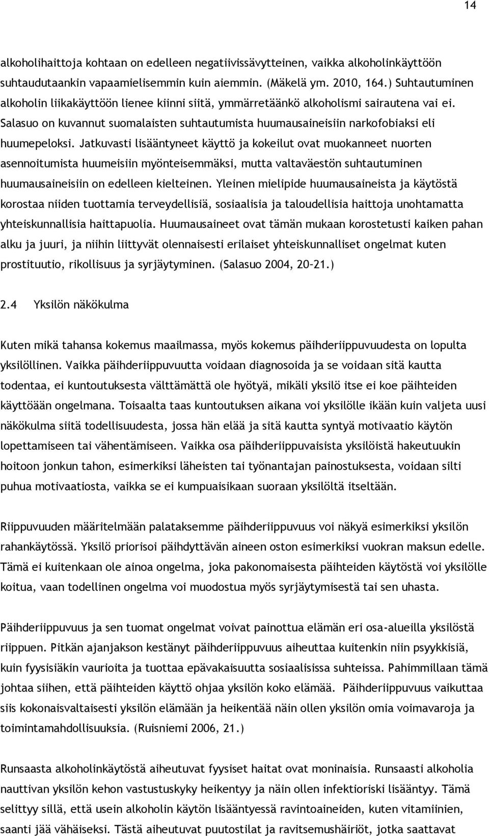Salasuo on kuvannut suomalaisten suhtautumista huumausaineisiin narkofobiaksi eli huumepeloksi.
