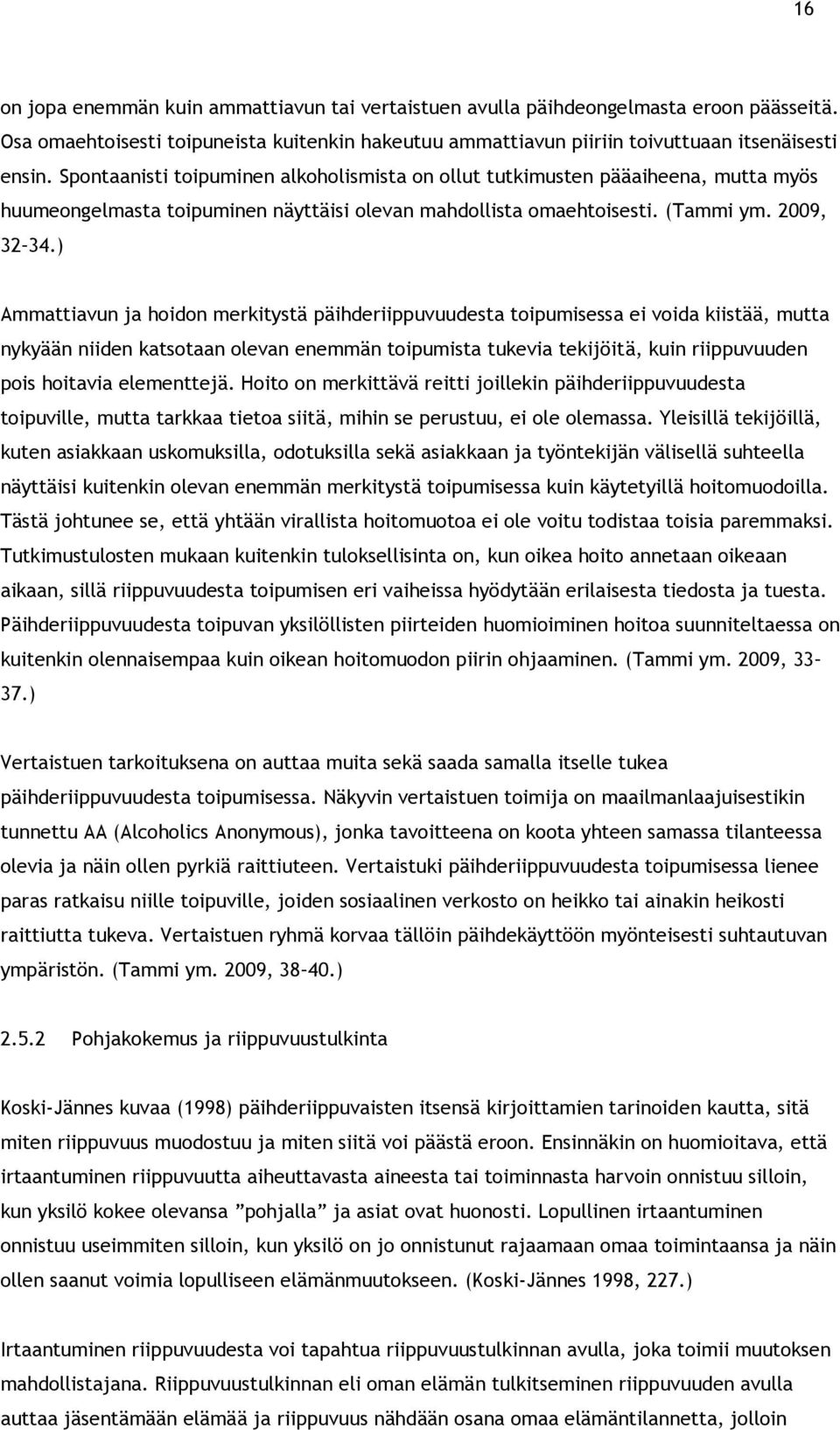 ) Ammattiavun ja hoidon merkitystä päihderiippuvuudesta toipumisessa ei voida kiistää, mutta nykyään niiden katsotaan olevan enemmän toipumista tukevia tekijöitä, kuin riippuvuuden pois hoitavia